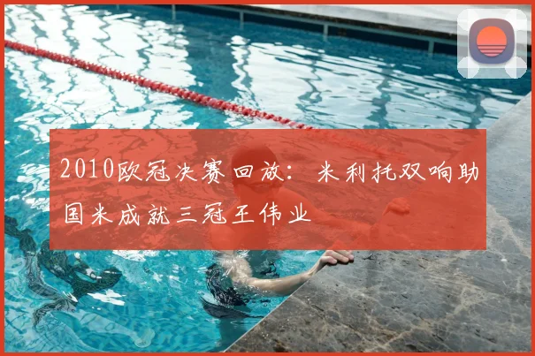 2010欧冠决赛回放：米利托双响助国米成就三冠王伟业