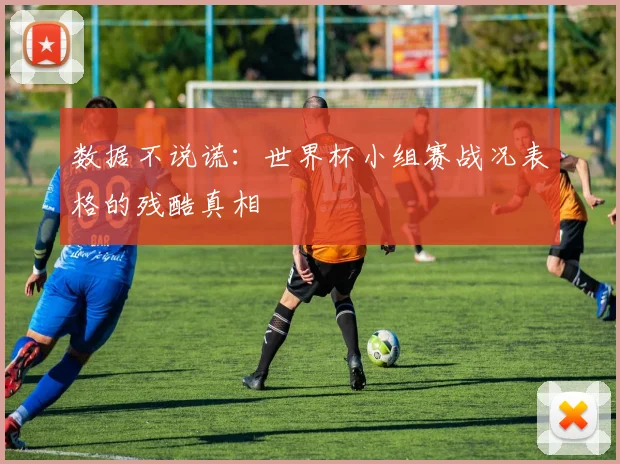 数据不说谎：世界杯小组赛战况表格的残酷真相