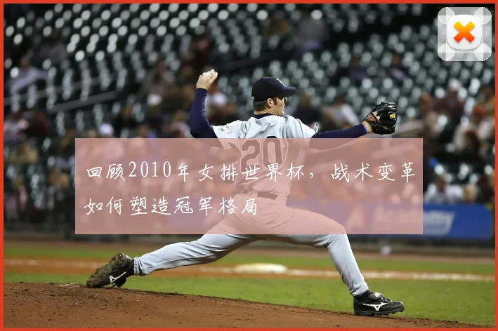 回顾2010年女排世界杯，战术变革如何塑造冠军格局