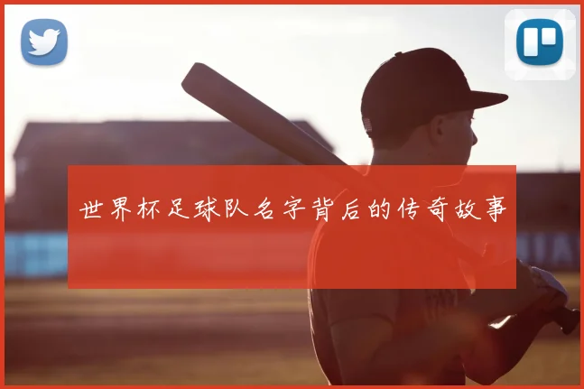 世界杯足球队名字背后的传奇故事