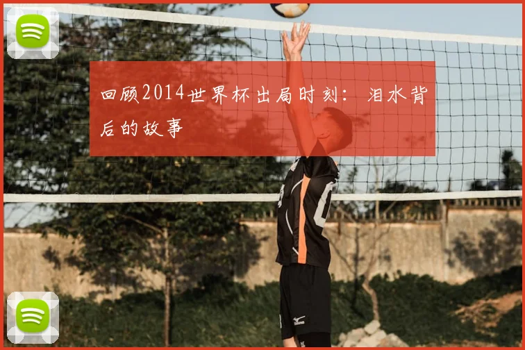 回顾2014世界杯出局时刻：泪水背后的故事
